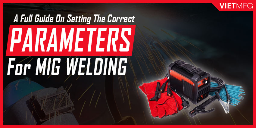 A Full Guide on Setting the Correct MIG Welding Parameters for Beginners [2021]