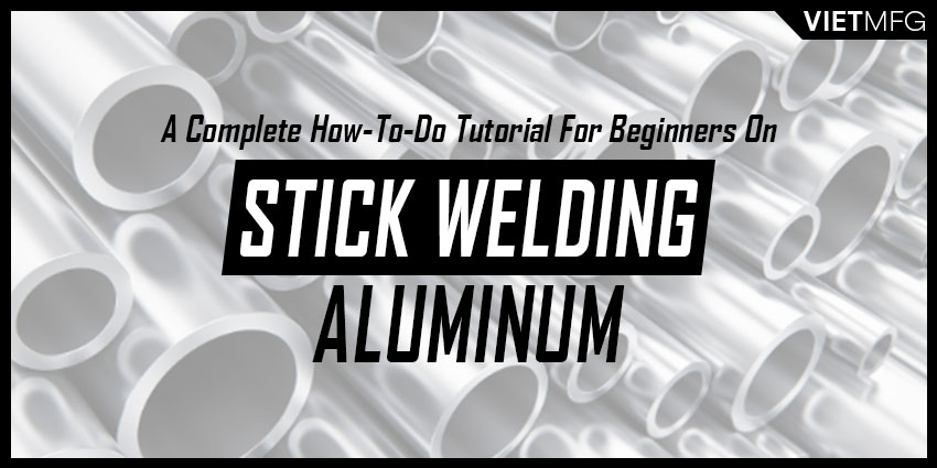 A Complete How-to-do Tutorial of Stick Welding Aluminum for Beginners [2021]